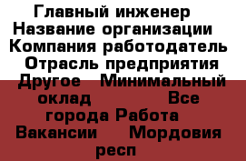 Главный инженер › Название организации ­ Компания-работодатель › Отрасль предприятия ­ Другое › Минимальный оклад ­ 45 000 - Все города Работа » Вакансии   . Мордовия респ.